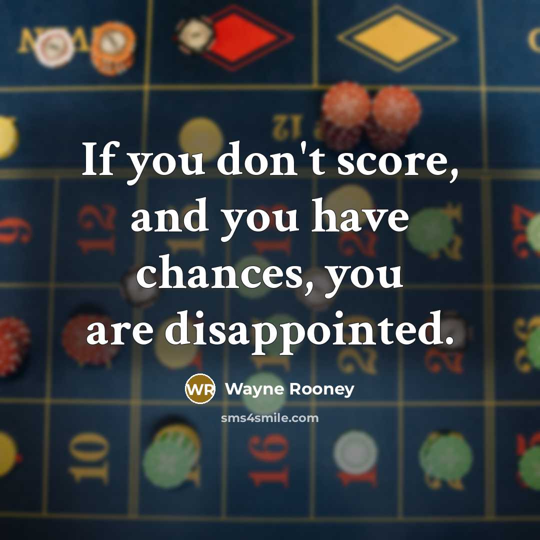 “If you don't score, and you have chances, you are…” quote by Wayne Rooney