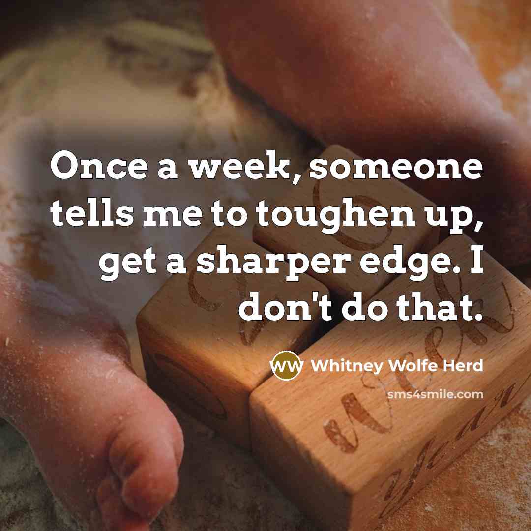 “Once a week, someone tells me to toughen up, get…” quote by Whitney Wolfe Herd