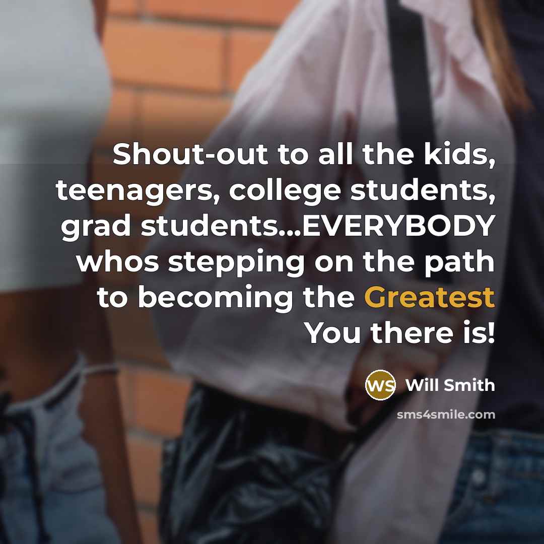 “Shout-out to all the kids, teenagers, college students, grad students...EVERYBODY…” quote by Will Smith