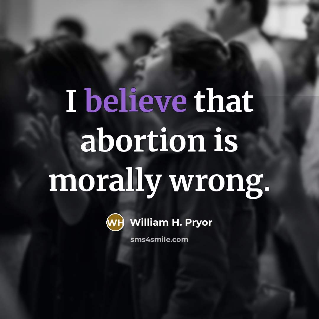 “I believe that abortion is morally wrong.…” quote by William H. Pryor