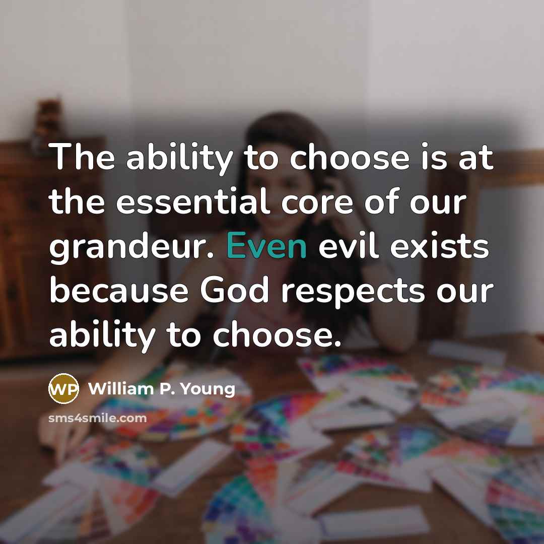 “The ability to choose is at the essential core of…” quote by William P. Young
