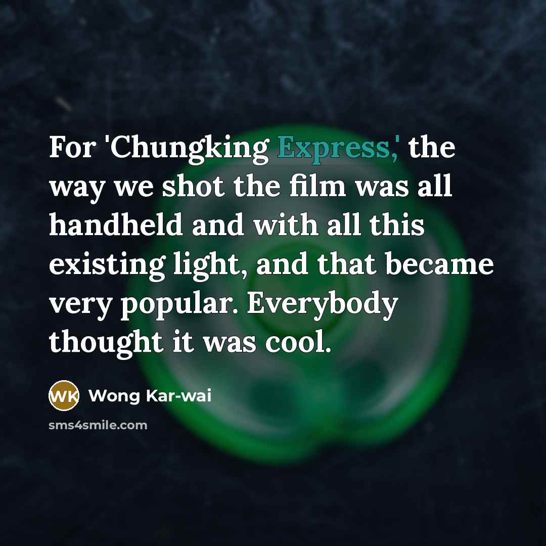 “For 'Chungking Express,' the way we shot the film was…” quote by Wong Kar-wai