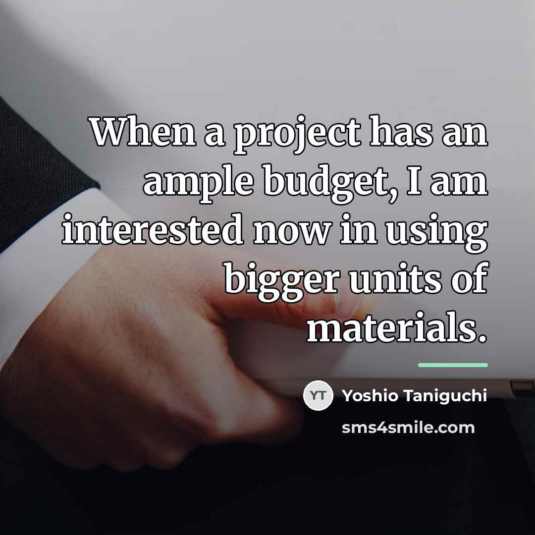 “When a project has an ample budget, I am interested…” quote by Yoshio Taniguchi