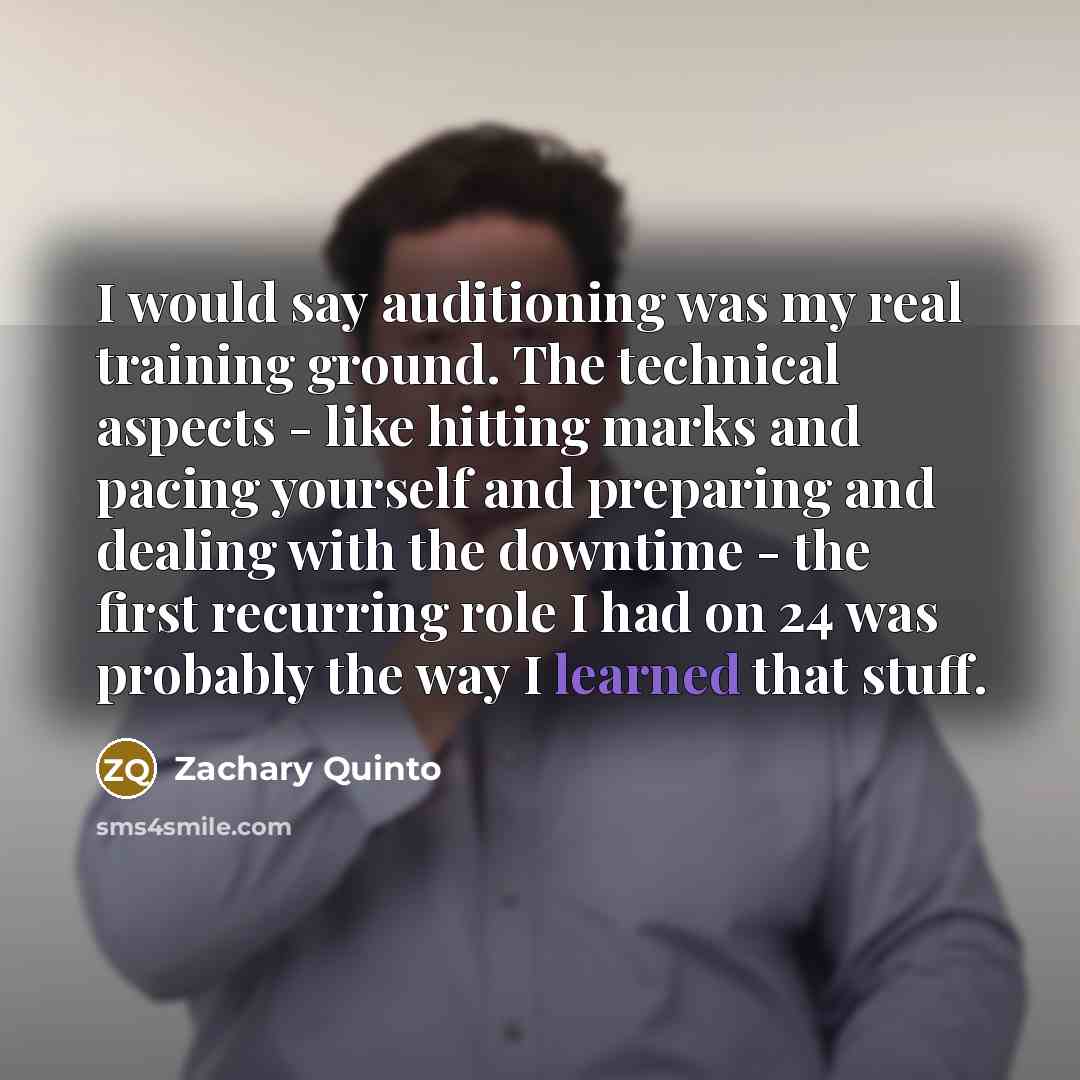 “I would say auditioning was my real training ground. The…” quote by Zachary Quinto