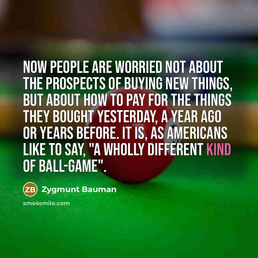 “Now people are worried not about the prospects of buying…” quote by Zygmunt Bauman