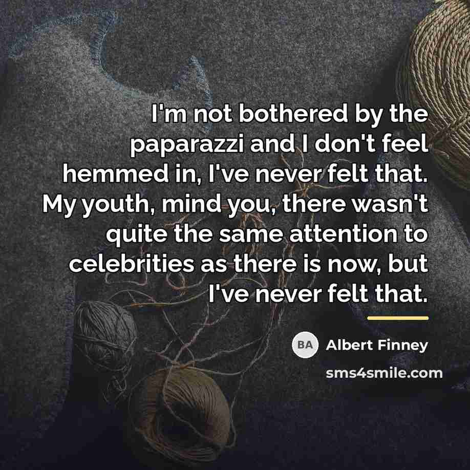 “I'm not bothered by the paparazzi and I don't feel…” quote by Albert Finney