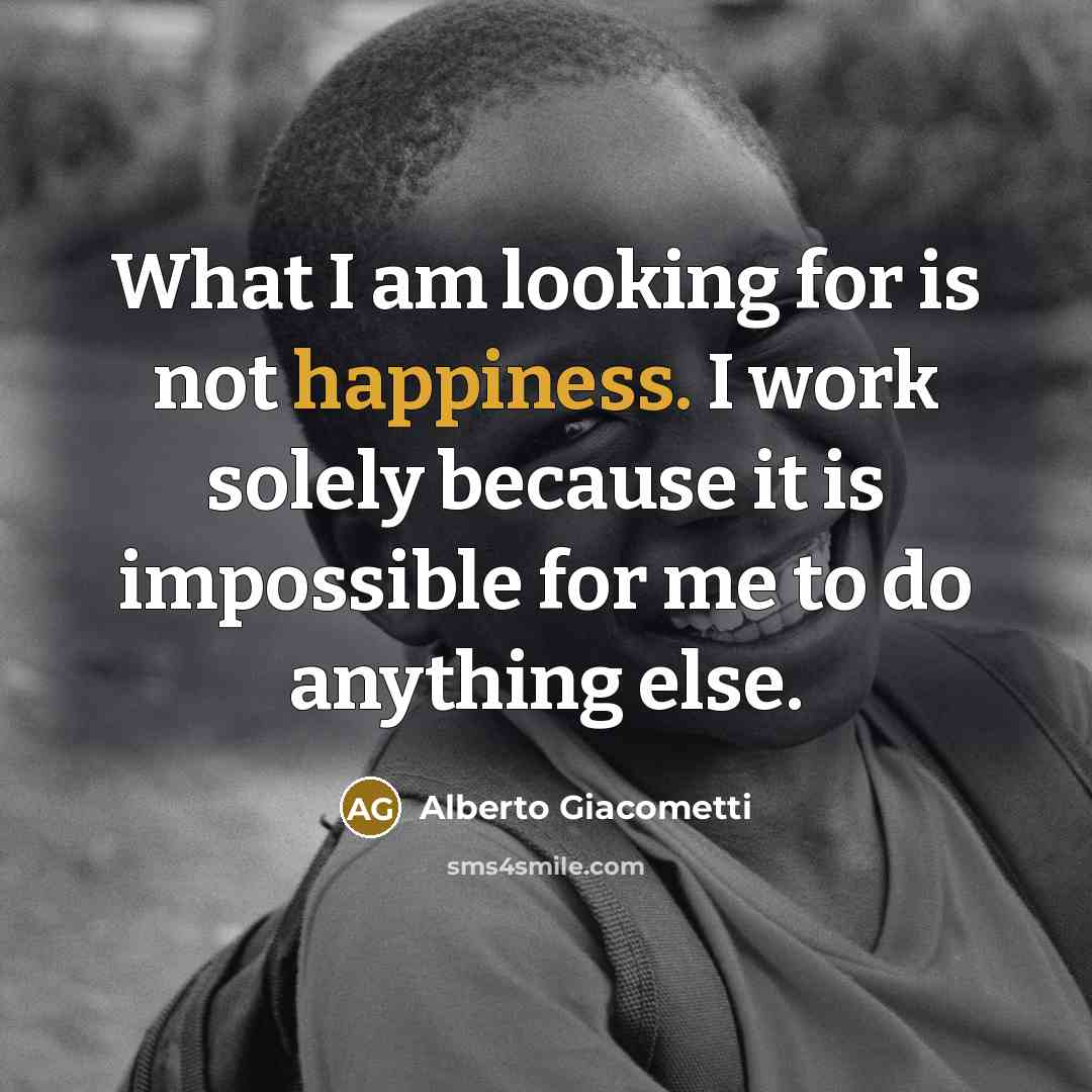“What I am looking for is not happiness. I work…” quote by Alberto Giacometti