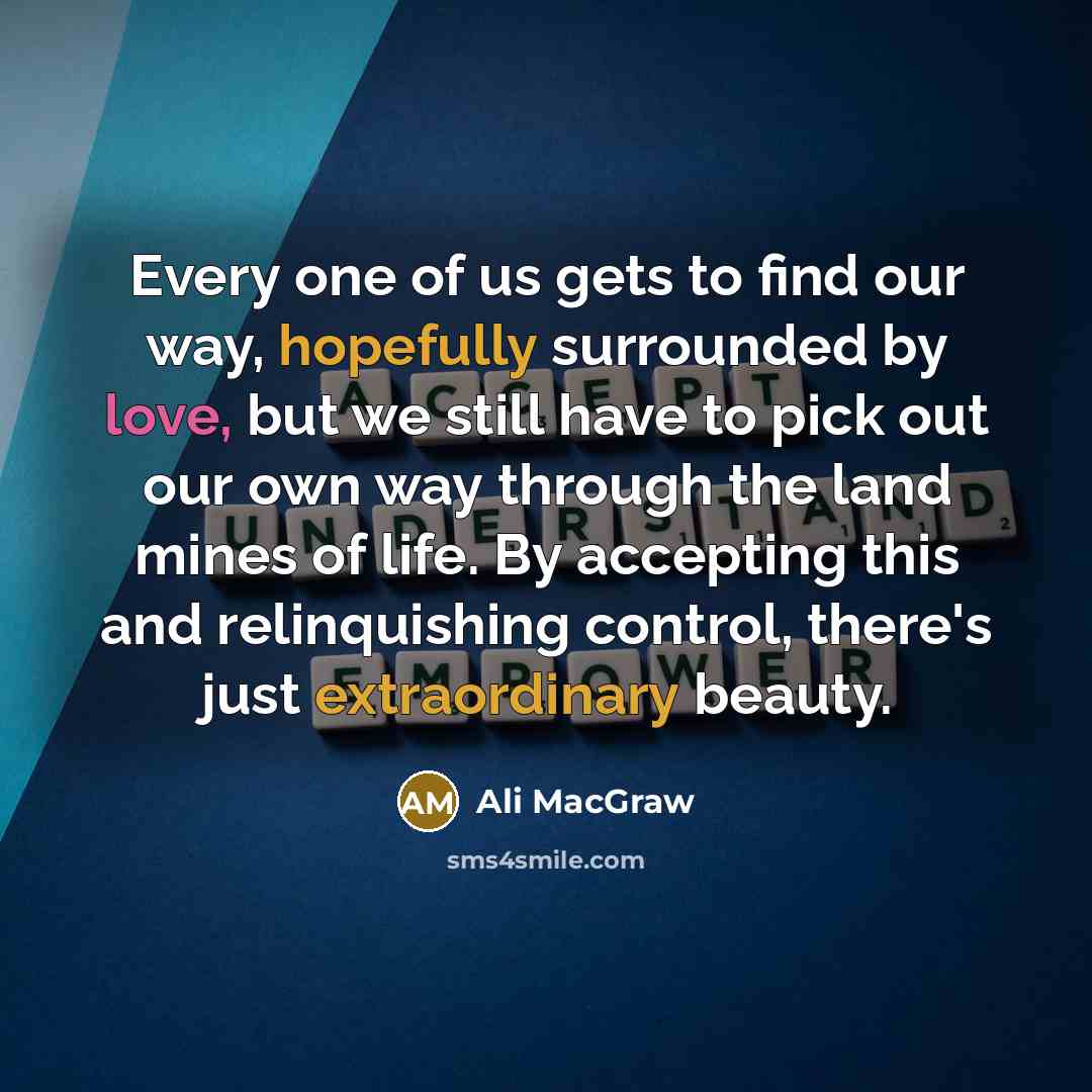 “Every one of us gets to find our way, hopefully…” quote by Ali MacGraw