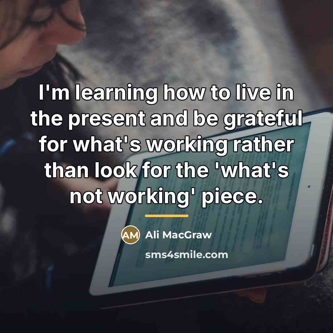 “I'm learning how to live in the present and be…” quote by Ali MacGraw
