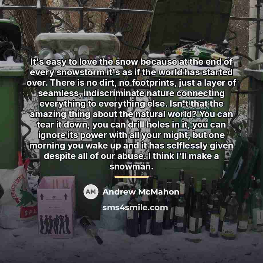 “It's easy to love the snow because at the end…” quote by Andrew McMahon