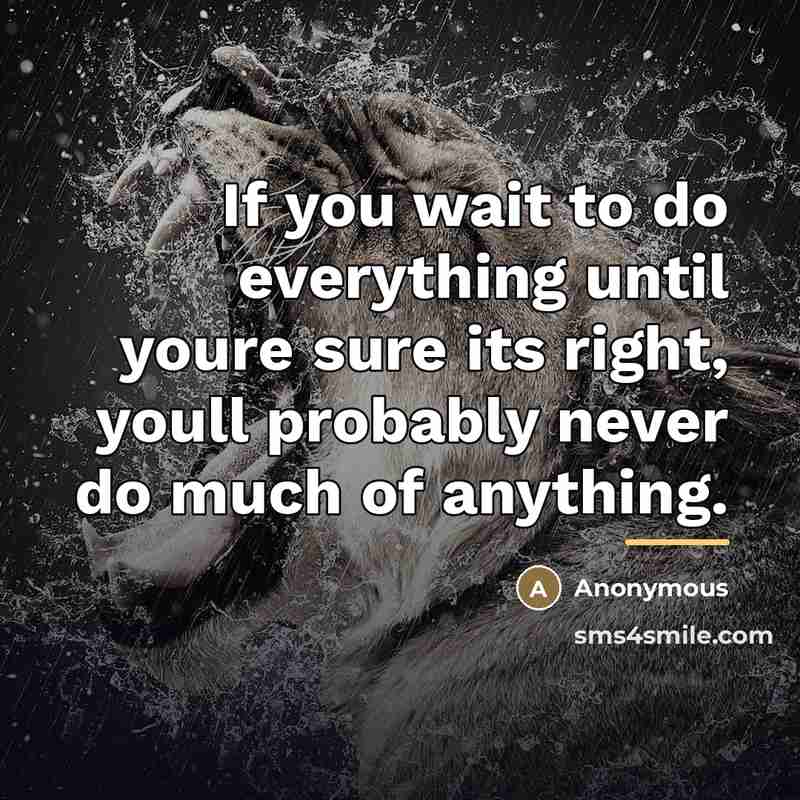 “If you wait to do everything until youre sure its…” quote by Anonymous