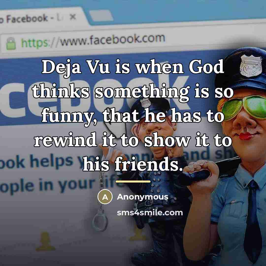 “Deja Vu is when God thinks something is so funny,…” quote by Anonymous