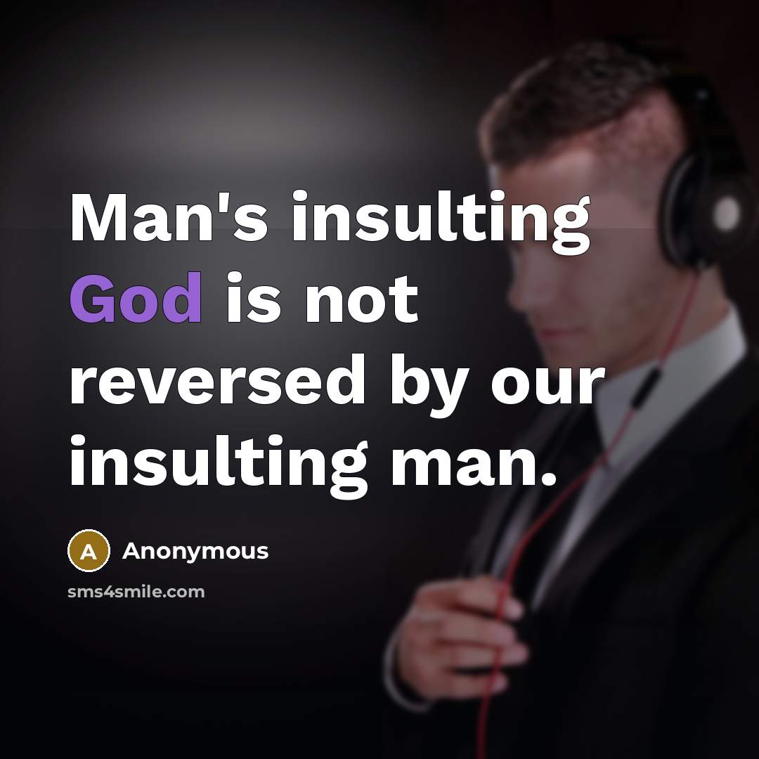 “Man's insulting God is not reversed by our insulting man.…” quote by Anonymous