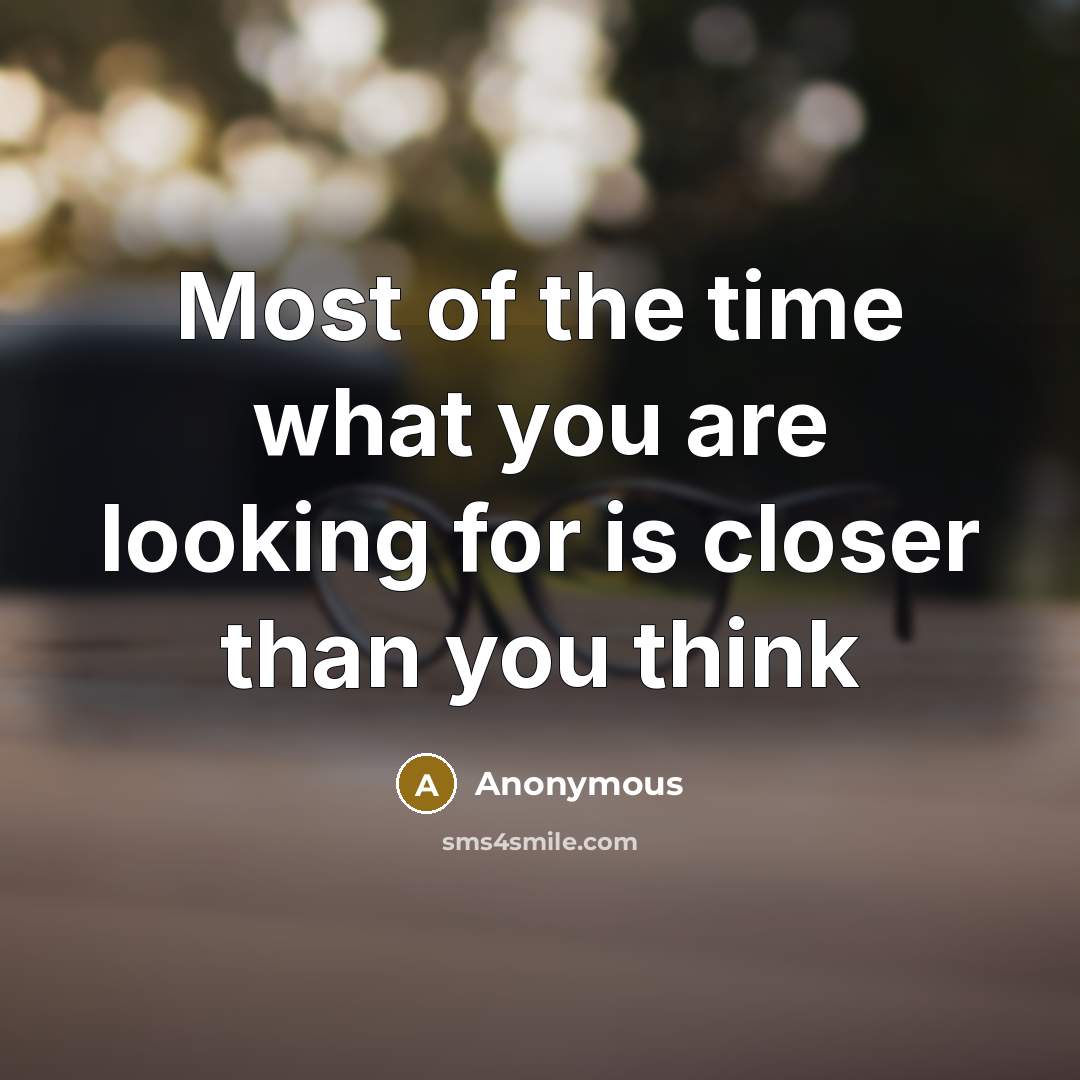“Most of the time what you are looking for is…” quote by Anonymous