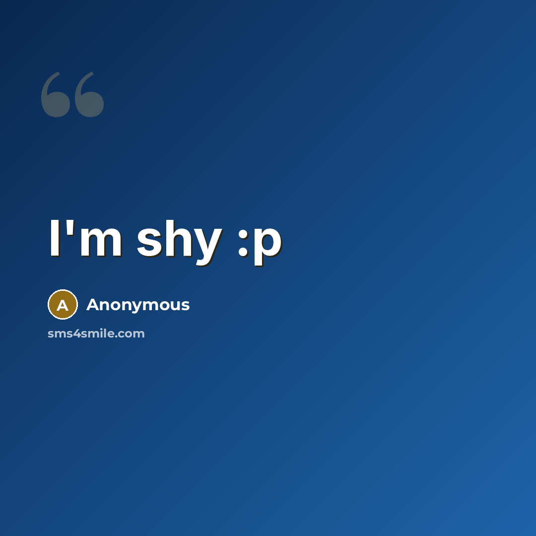 “I'm shy :p” quote by Anonymous
