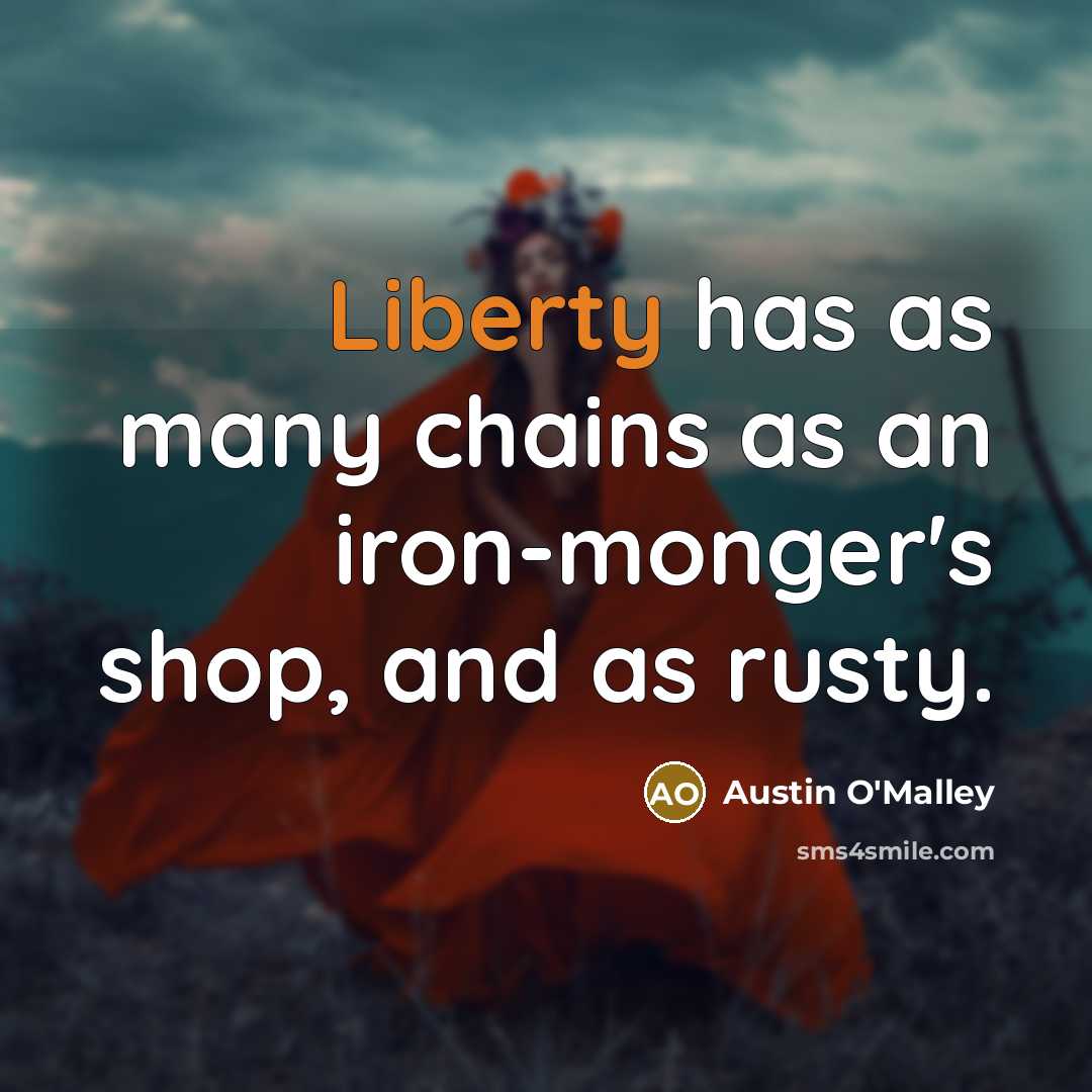 “Liberty has as many chains as an iron-monger's shop, and…” quote by Austin O'Malley