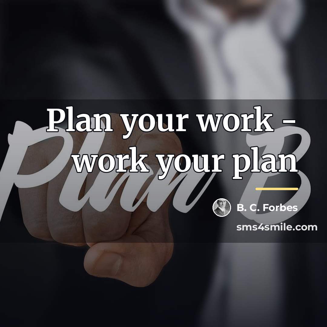 “Plan your work - work your plan…” quote by B. C. Forbes