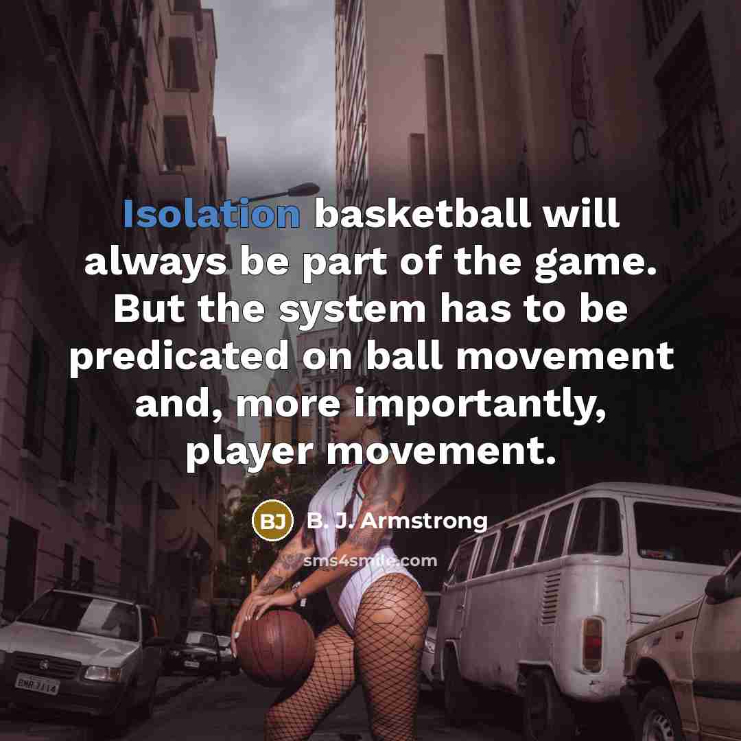 “Isolation basketball will always be part of the game. But…” quote by B. J. Armstrong