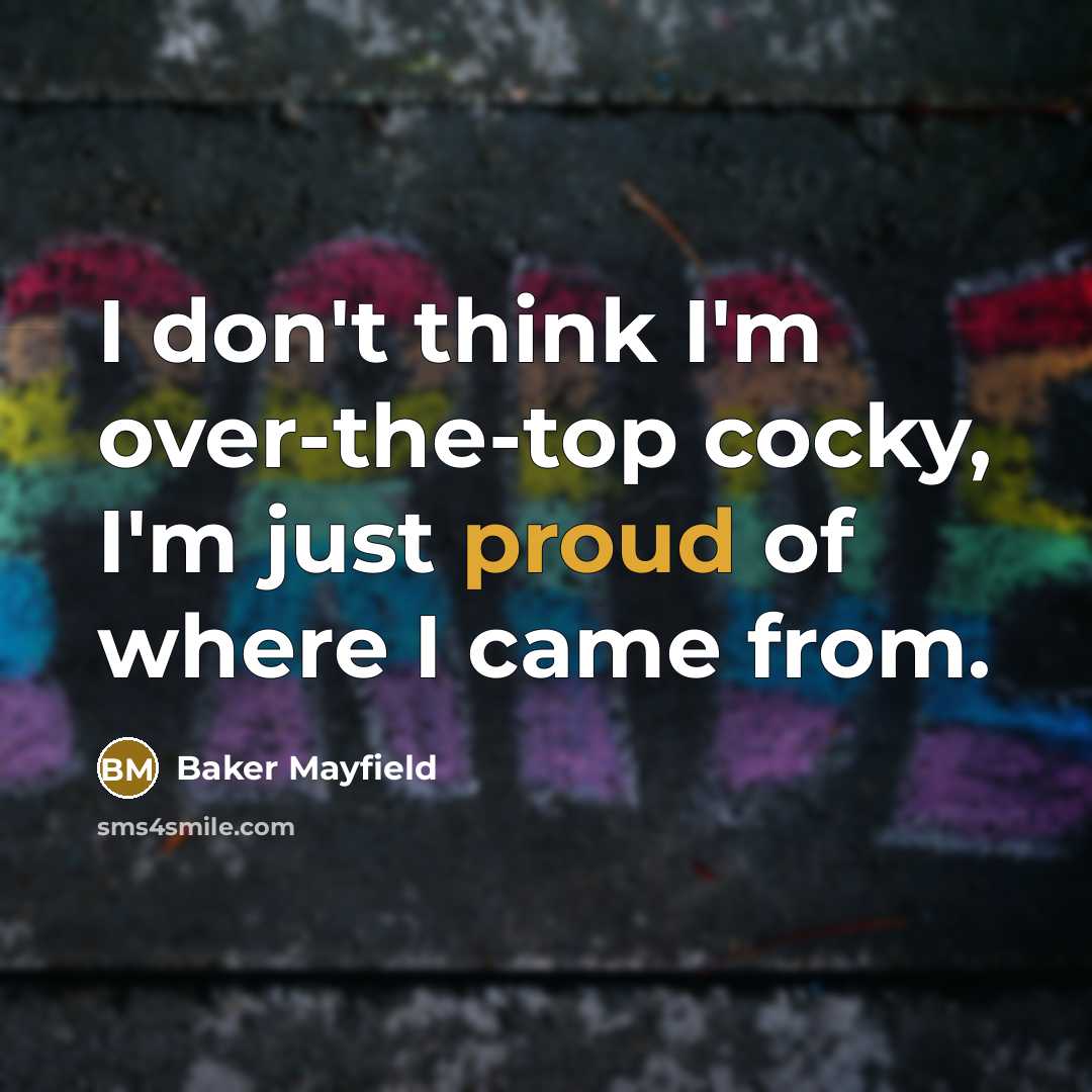 “I don't think I'm over-the-top cocky, I'm just proud of…” quote by Baker Mayfield
