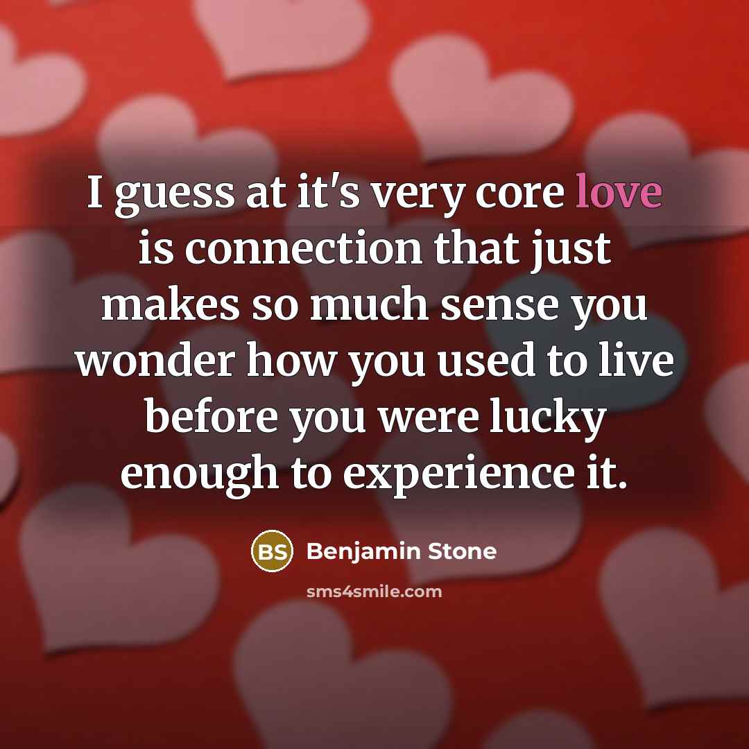 “I guess at it's very core love is connection that…” quote by Benjamin Stone
