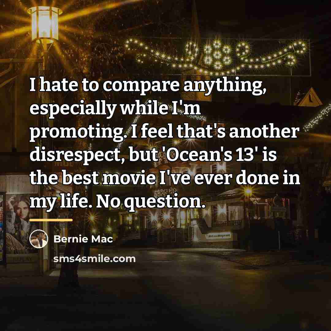 “I hate to compare anything, especially while I'm promoting. I…” quote by Bernie Mac