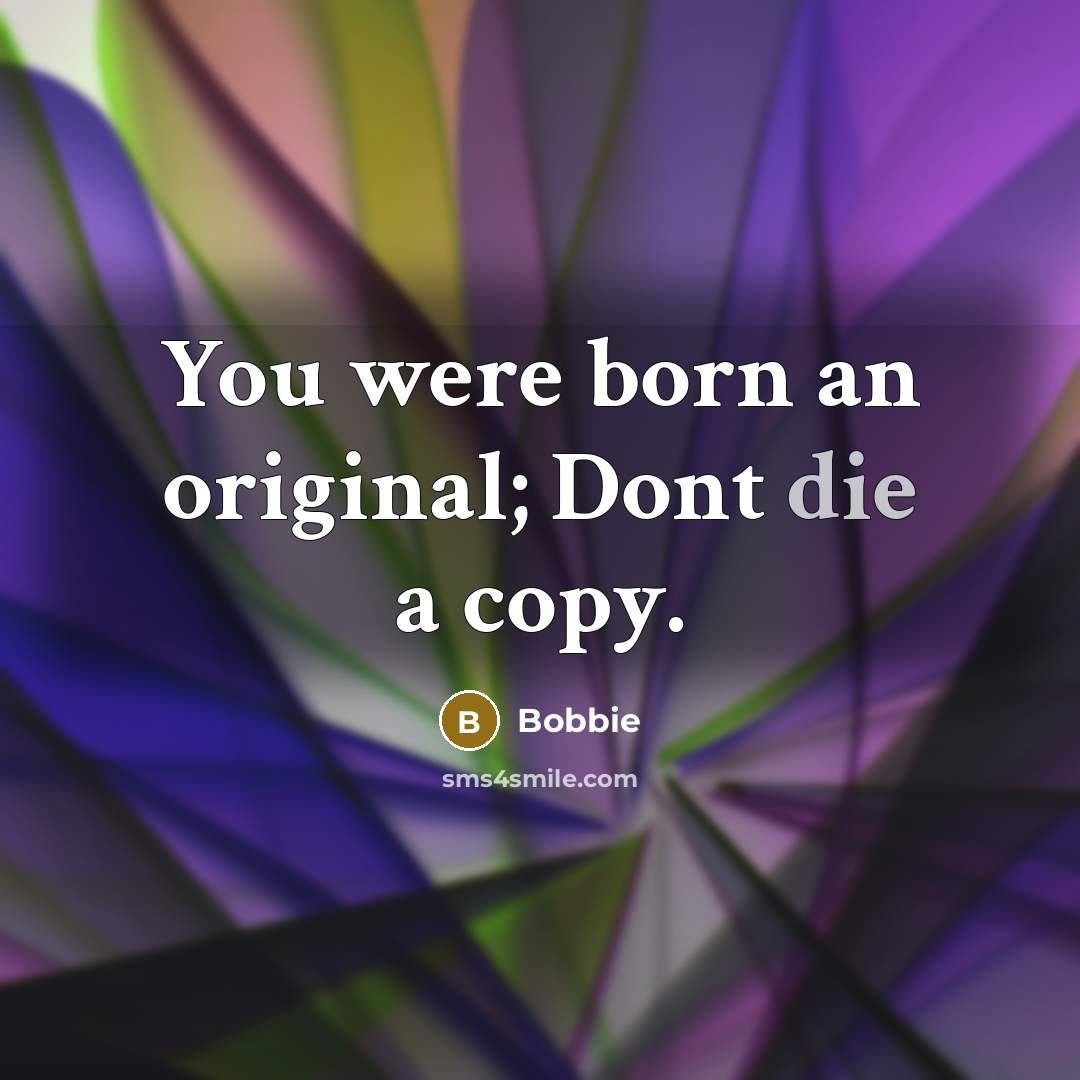 “You were born an original; Dont die a copy.…” quote by Bobbie