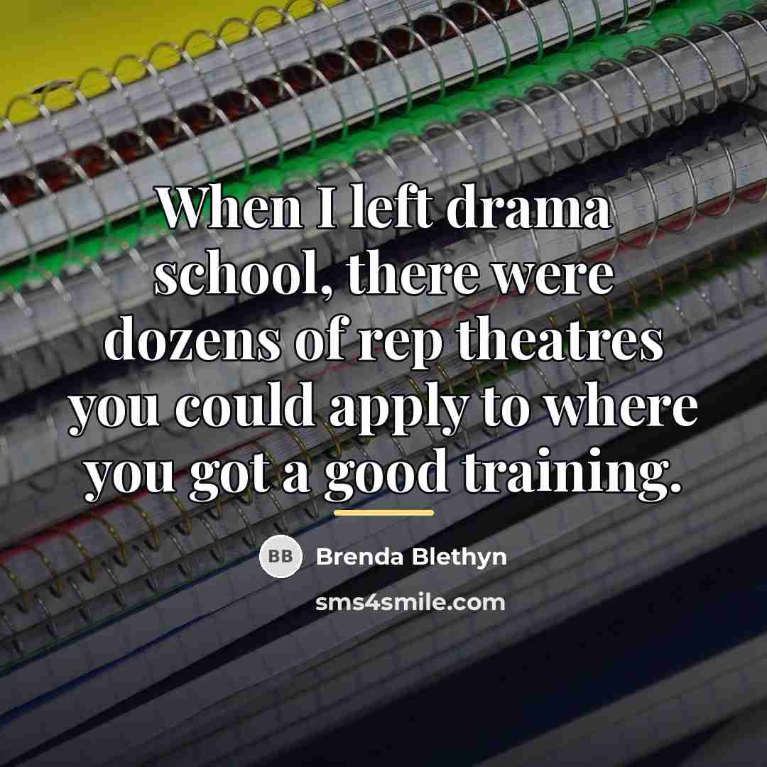 “When I left drama school, there were dozens of rep…” quote by Brenda Blethyn