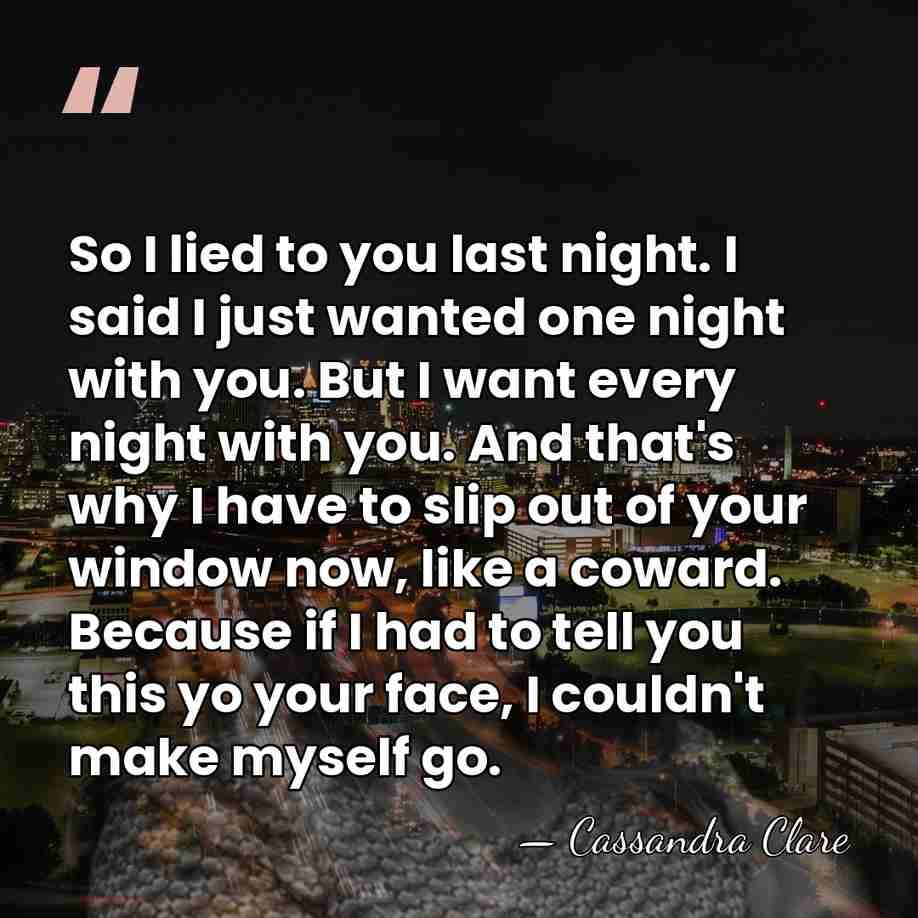 So I lied to you last night. I said I just wanted&hellip; - Cassandra Clare