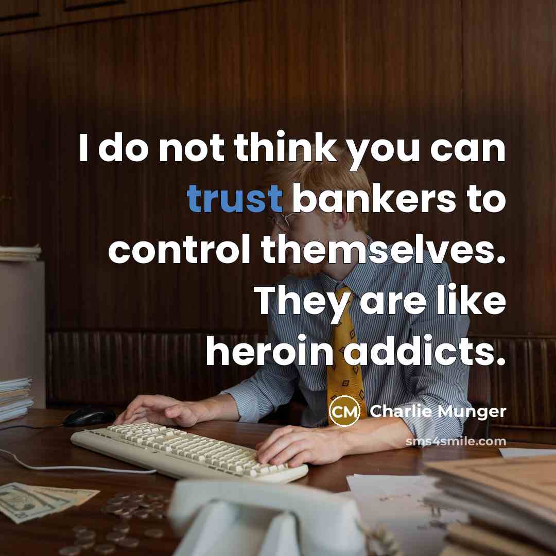 “I do not think you can trust bankers to control…” quote by Charlie Munger