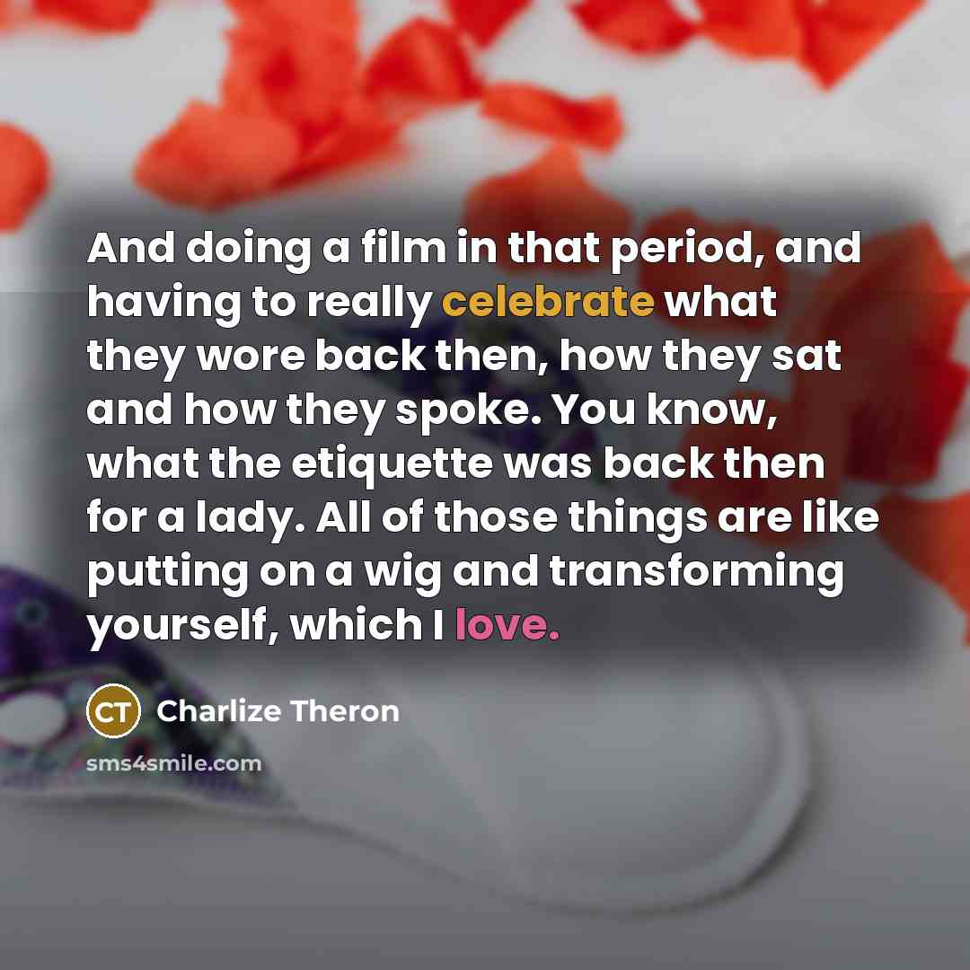 “And doing a film in that period, and having to…” quote by Charlize Theron