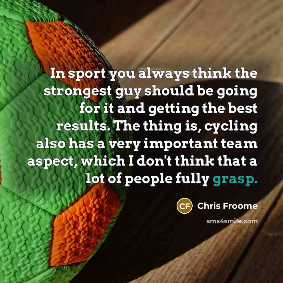 “In sport you always think the strongest guy should be…” quote by Chris Froome
