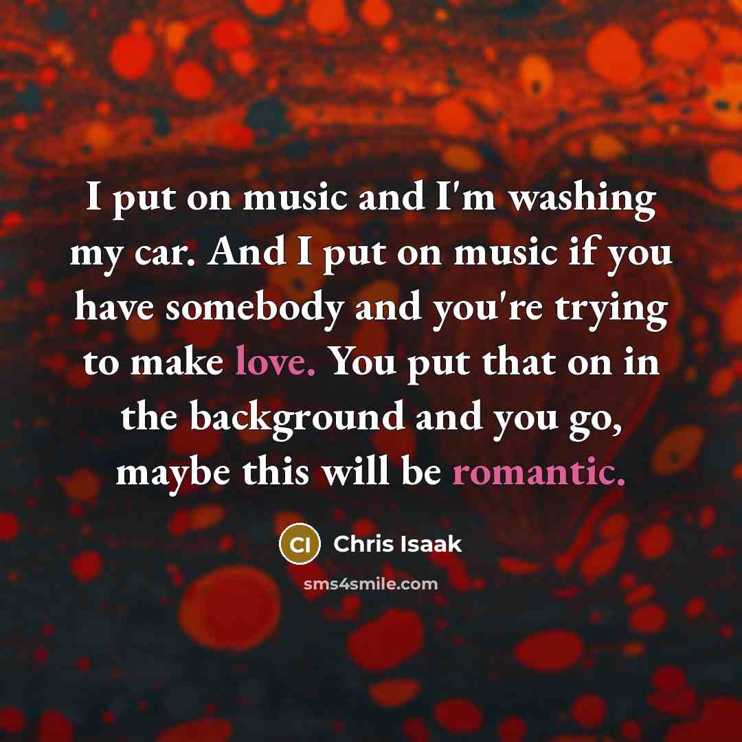 “I put on music and I'm washing my car. And…” quote by Chris Isaak