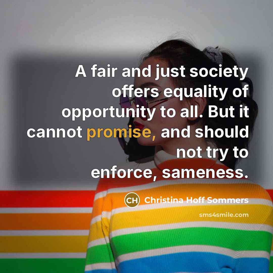 “A fair and just society offers equality of opportunity to…” quote by Christina Hoff Sommers