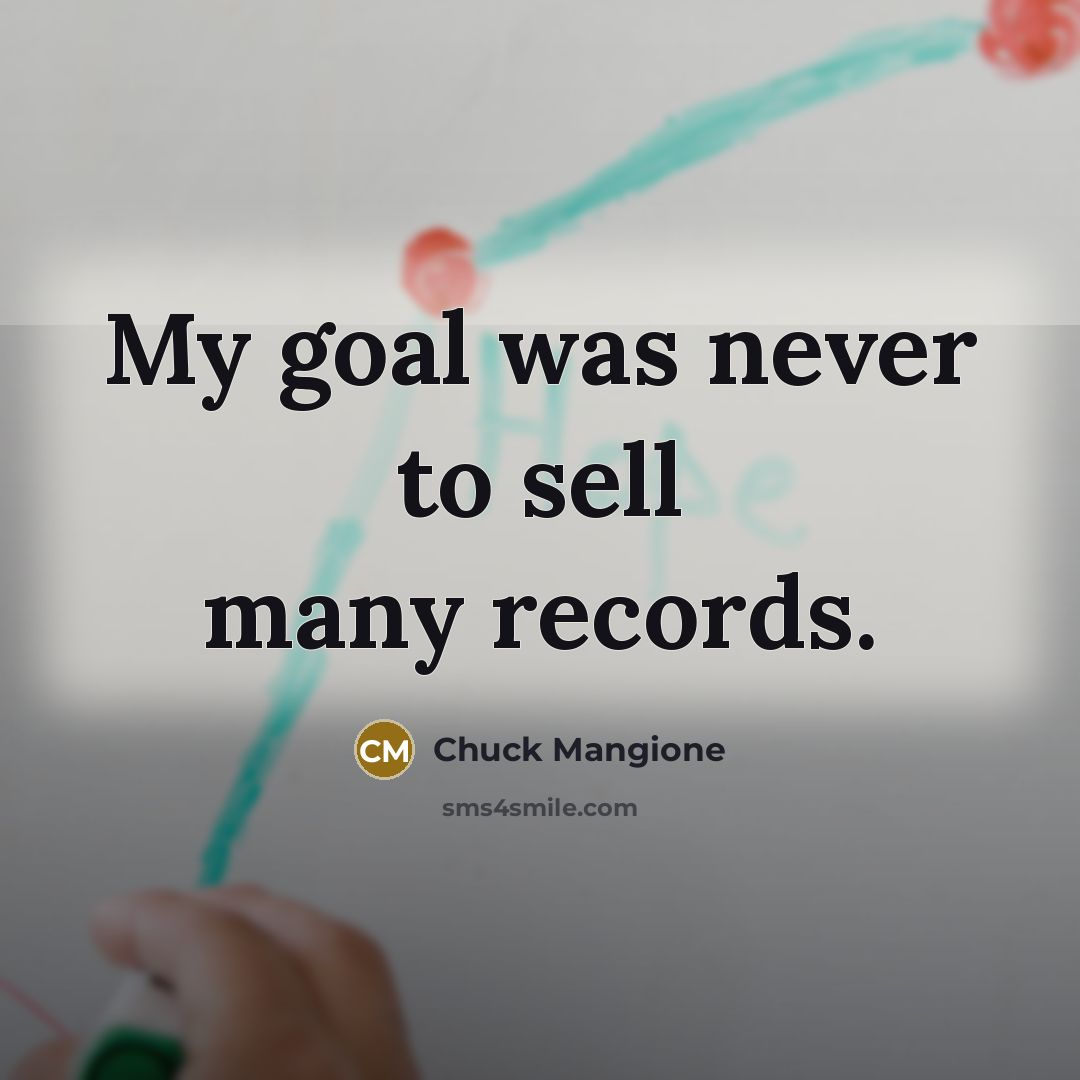 “My goal was never to sell many records.…” quote by Chuck Mangione