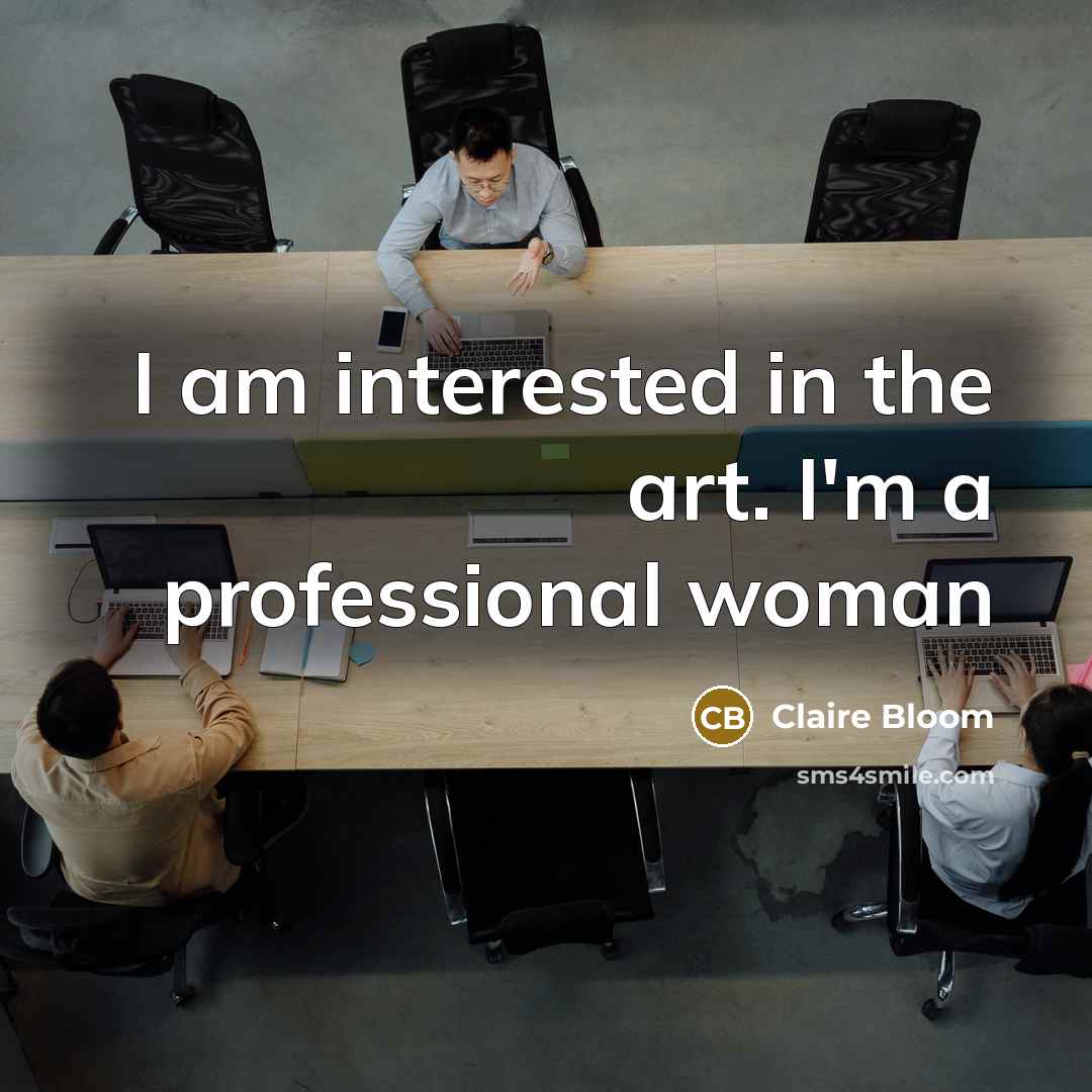 “I am interested in the art. I'm a professional woman…” quote by Claire Bloom
