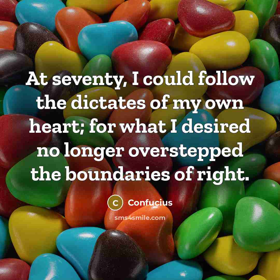 “At seventy, I could follow the dictates of my own…” quote by Confucius