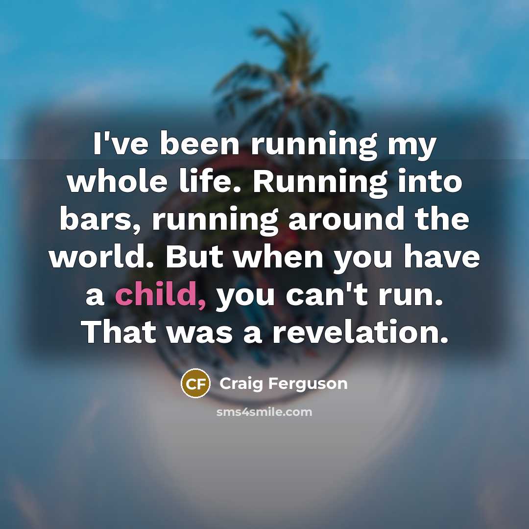 “I've been running my whole life. Running into bars, running…” quote by Craig Ferguson