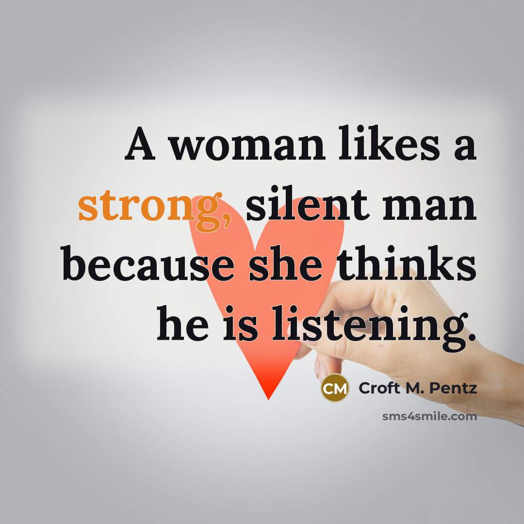 “A woman likes a strong, silent man because she thinks…” quote by Croft M. Pentz