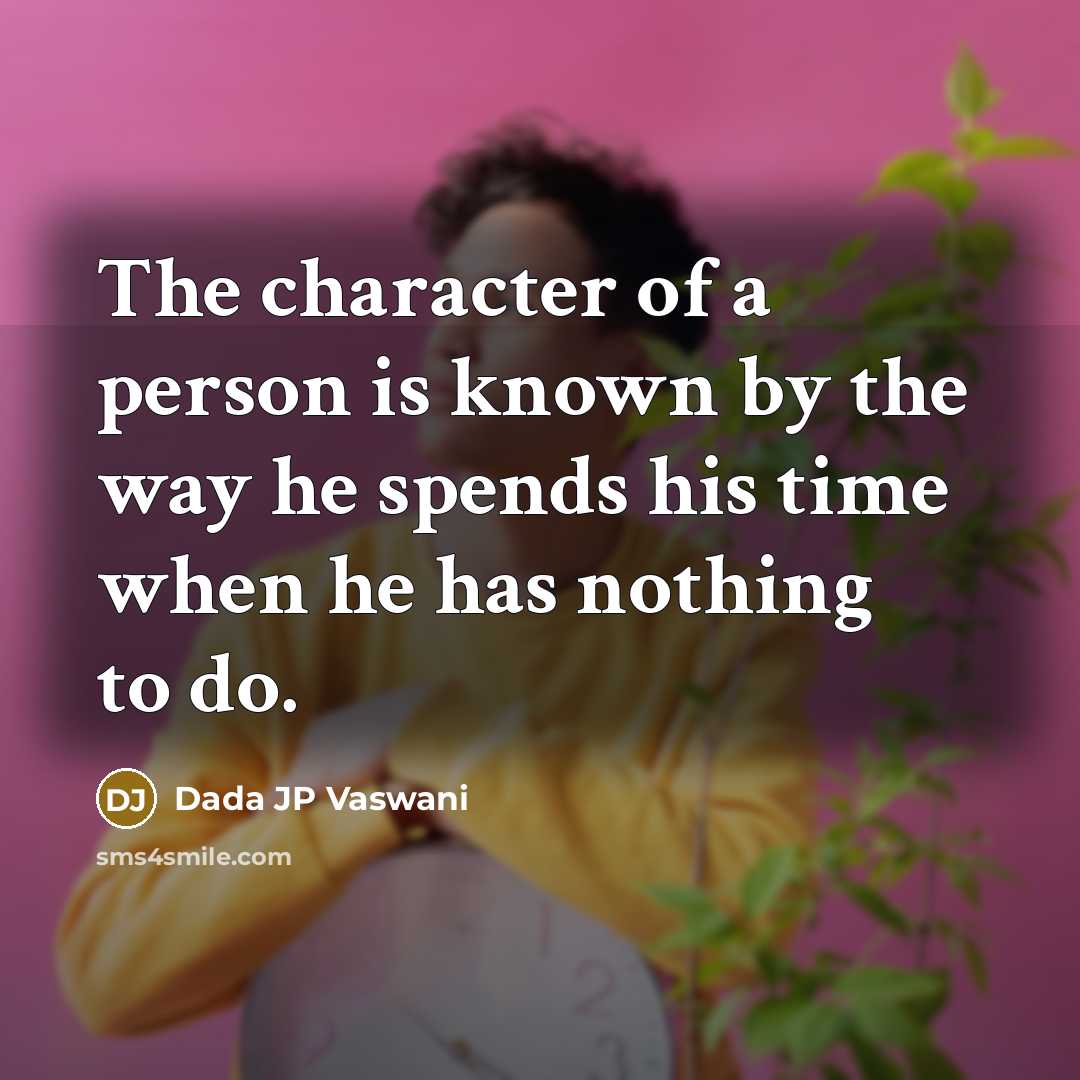 “The character of a person is known by the way…” quote by Dada JP Vaswani