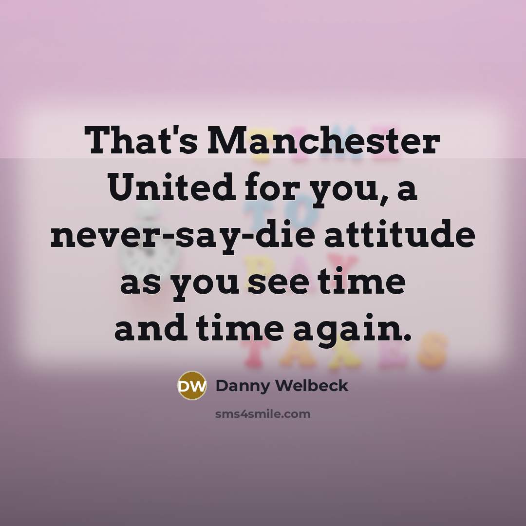 “That's Manchester United for you, a never-say-die attitude as you…” quote by Danny Welbeck