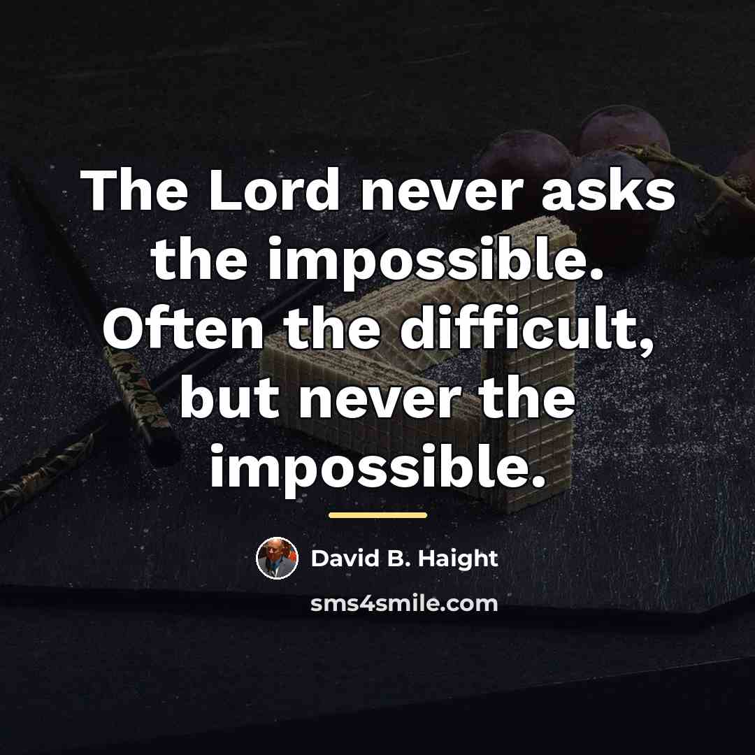 “The Lord never asks the impossible. Often the difficult, but…” quote by David B. Haight