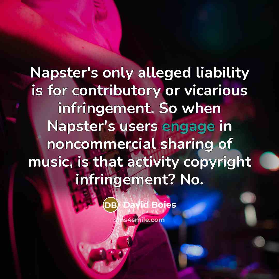 “Napster's only alleged liability is for contributory or vicarious infringement.…” quote by David Boies