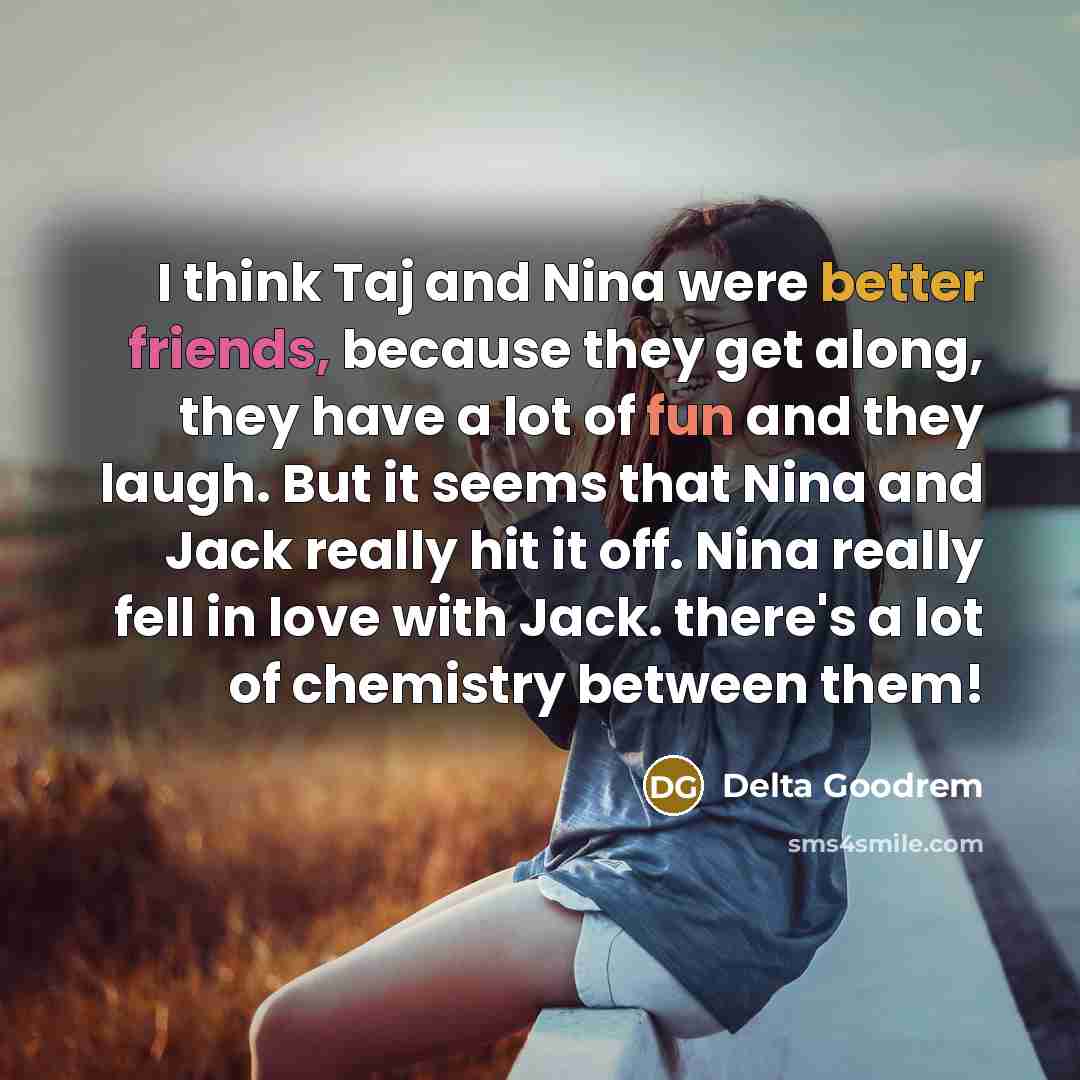 “I think Taj and Nina were better friends, because they…” quote by Delta Goodrem