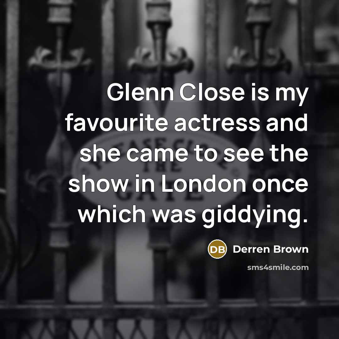 “Glenn Close is my favourite actress and she came to…” quote by Derren Brown