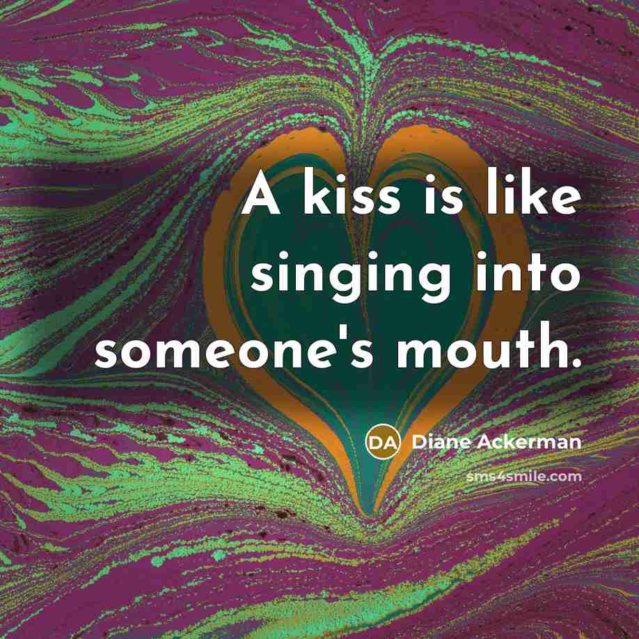 “A kiss is like singing into someone's mouth.…” quote by Diane Ackerman