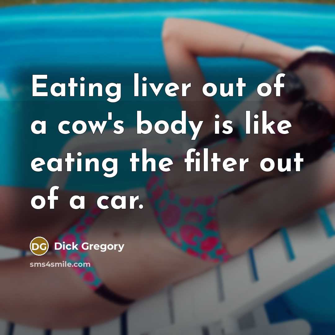 “Eating liver out of a cow's body is like eating…” quote by Dick Gregory