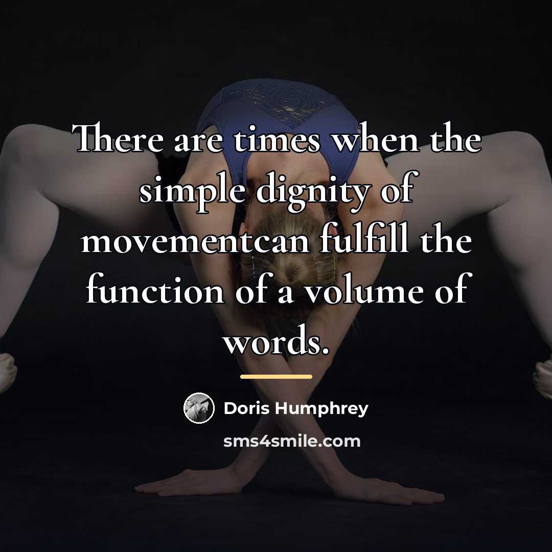 “There are times when the simple dignity of movementcan fulfill…” quote by Doris Humphrey