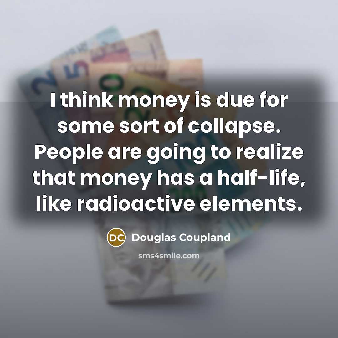 “I think money is due for some sort of collapse.…” quote by Douglas Coupland