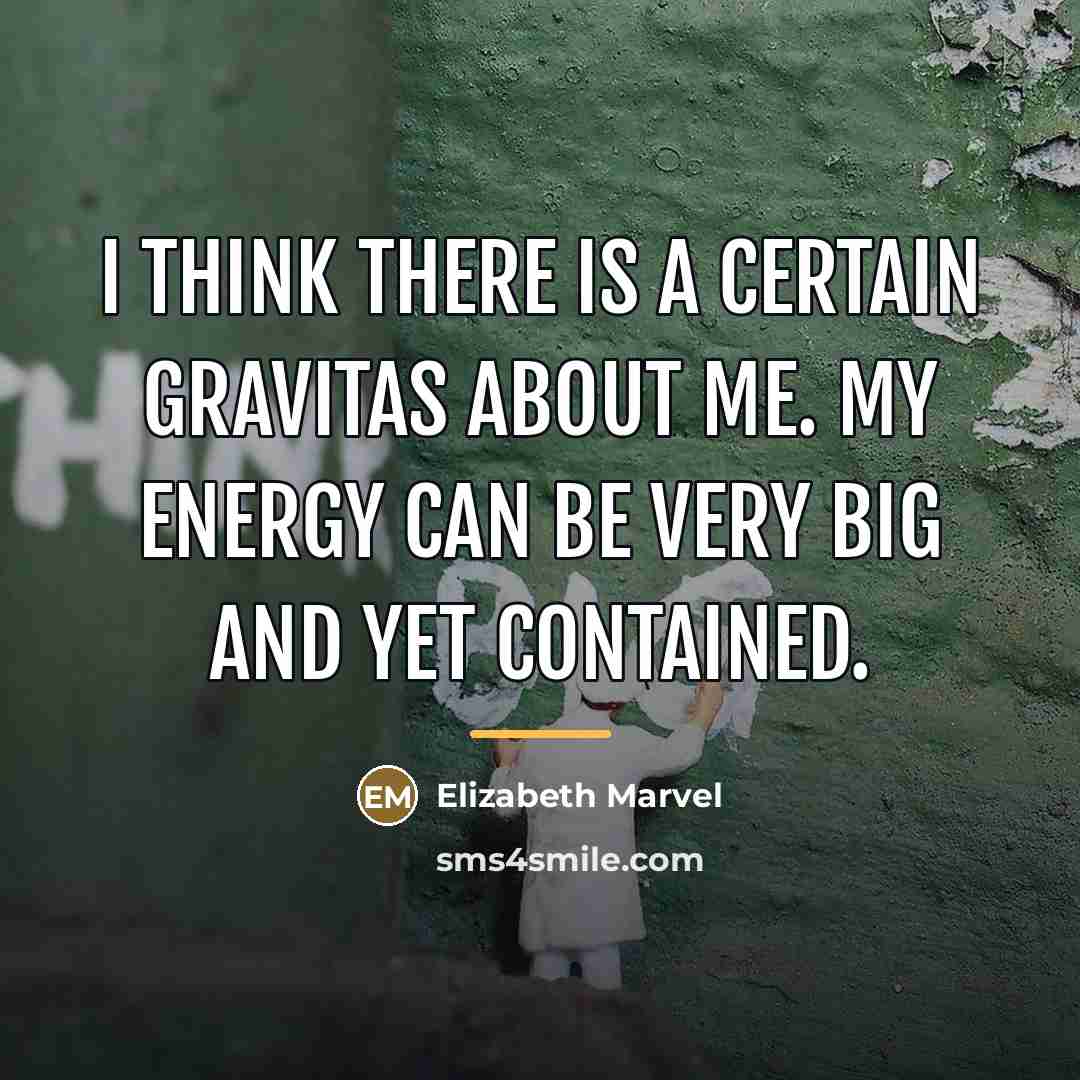 “I think there is a certain gravitas about me. My…” quote by Elizabeth Marvel