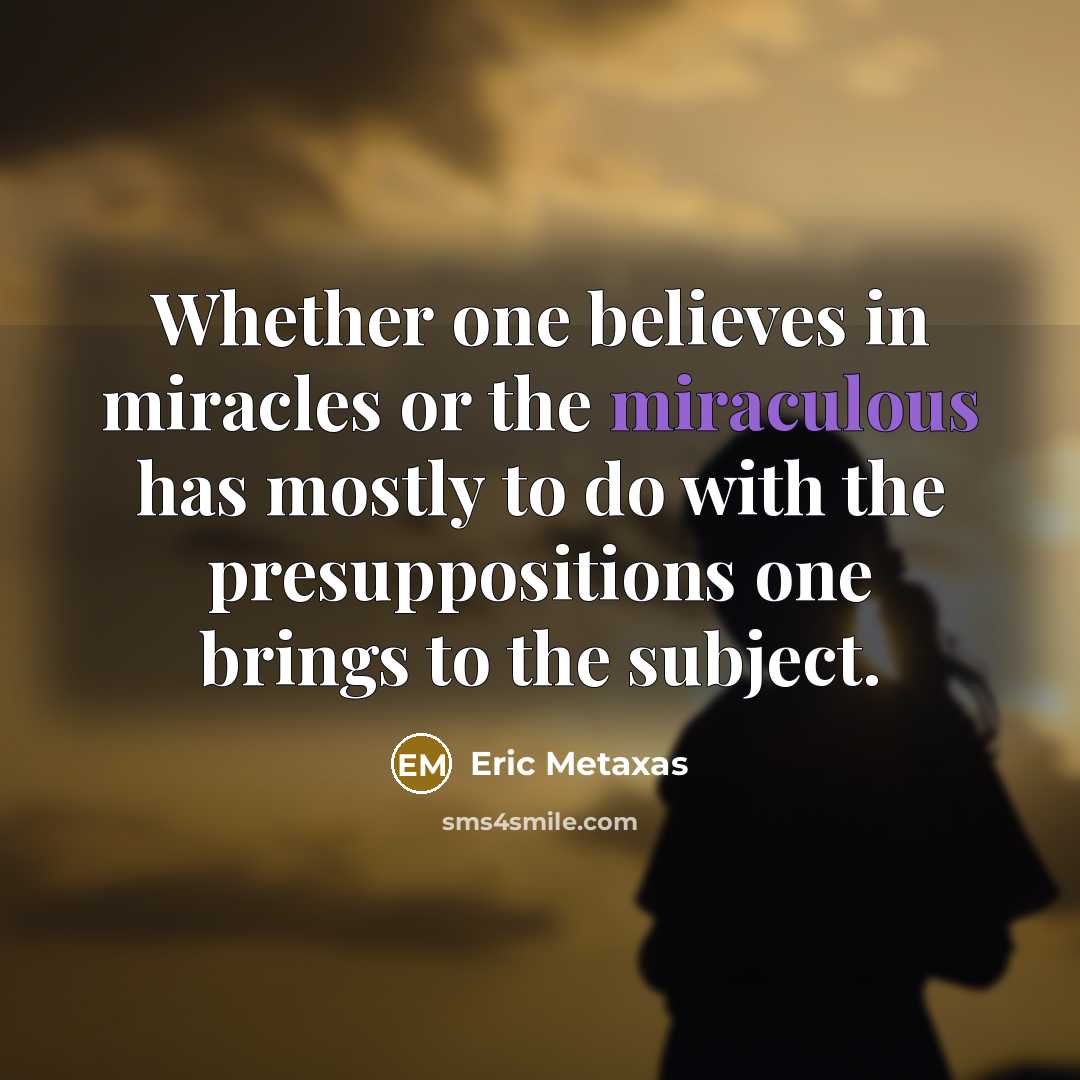 “Whether one believes in miracles or the miraculous has mostly…” quote by Eric Metaxas